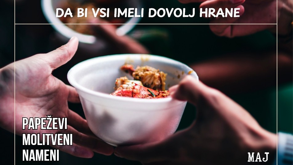 Papežev molitveni namen, maj Papež nas v <strong>maju</strong> vabi k molitvi, <em>da bi vsi ljudje imeli dovolj hrane</em>